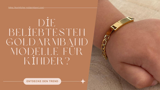 Die Beliebtesten Goldarmbandmodelle für Kinder?